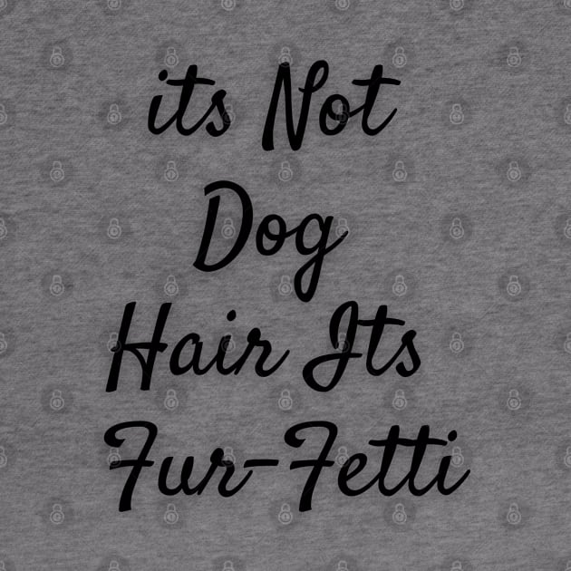 Its not dog hair Its Furfetti by Calvin Apparels